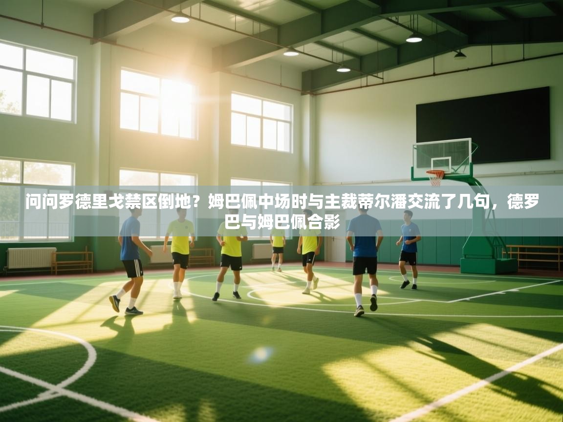 问问罗德里戈禁区倒地？姆巴佩中场时与主裁蒂尔潘交流了几句，德罗巴与姆巴佩合影  第2张