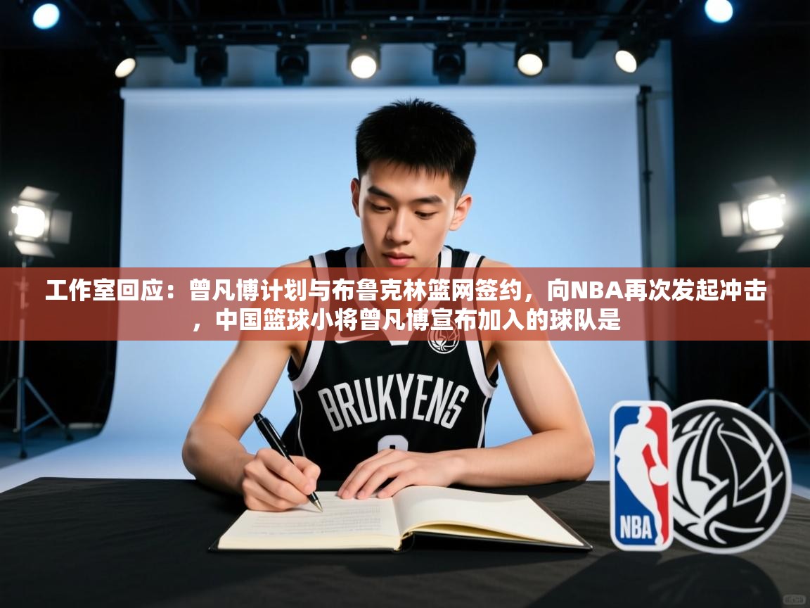 工作室回应:曾凡博计划与布鲁克林篮网签约,向NBA再次发起冲击,中国篮球小将曾凡博宣布加入的球队是 第2张
