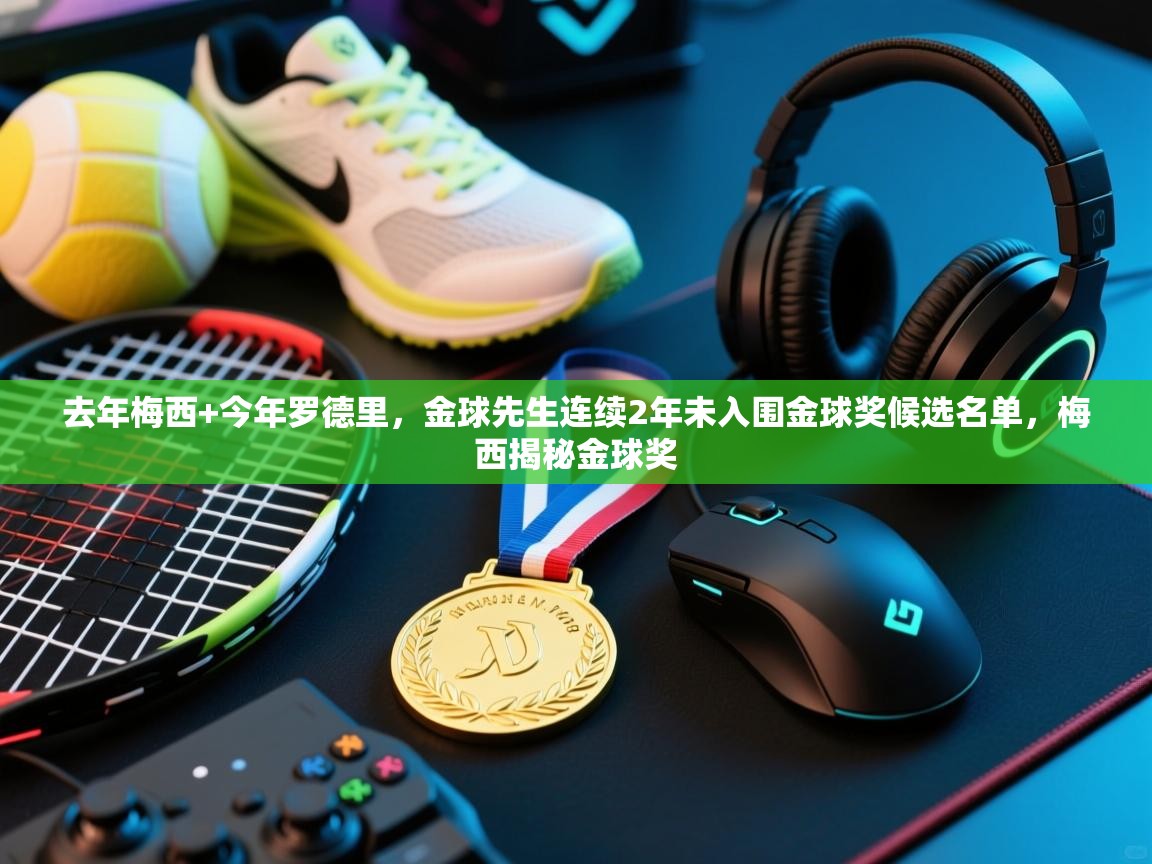 去年梅西+今年罗德里，金球先生连续2年未入围金球奖候选名单，梅西揭秘金球奖  第1张