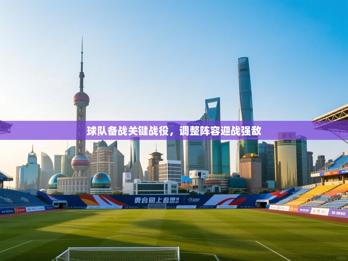 球队备战关键战役，调整阵容迎战强敌