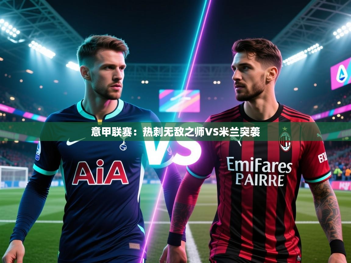 意甲联赛：热刺无敌之师VS米兰突袭