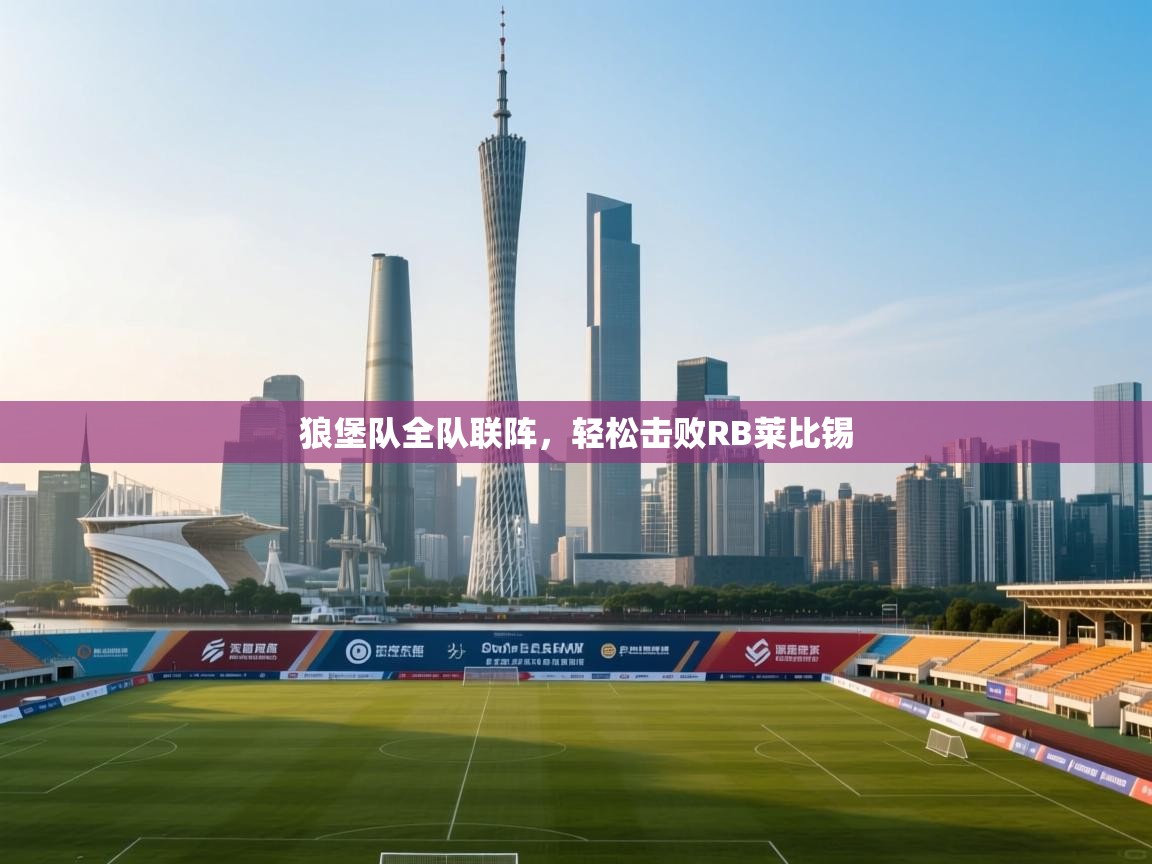 狼堡队全队联阵，轻松击败RB莱比锡